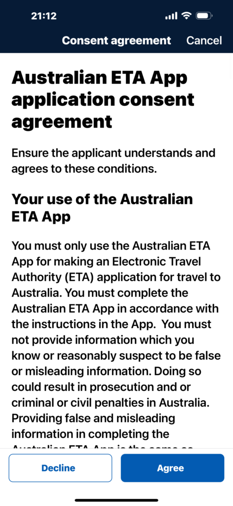 オーストラリアETAアプリ申請同意書
申請者がこれらの条件を理解し、同意していることを確認してください。
オーストラリアETAアプリの使用
オーストラリアETAアプリは、オーストラリアへの渡航のための電子渡航認証（ETA）申請のみに使用してください。また、虚偽の情報または誤解を招くような情報であることを知りながら、または合理的にそのように疑われる情報を提供してはなりません。このような情報を提供した場合、オーストラリアにおいて訴追され、刑事罰または民事罰が科される可能性があります。