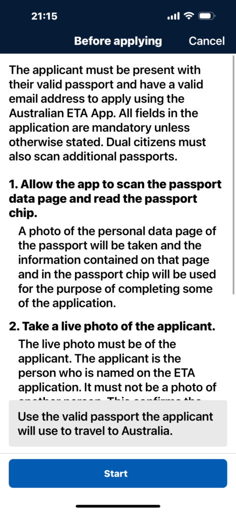 オーストラリアETAアプリを使用して申請するには、申請者は有効なパスポートを所持し、有効なEメールアドレスを持っている必要があります。特に記載がない限り、申請書のすべての項目は必須です。
1. アプリでパスポートデータページをスキャンし、パスポートチップを読み取ります。
パスポートの個人情報ページの写真が撮影され、そのページとパスポートチップに含まれる情報が、申請の一部を完了する目的で使用されます。
2. 申請者の顔写真を撮影します。
生写真は申請者本人のものでなければならない。申請者とは、ETA申請書に名前が記載されている人のことです。